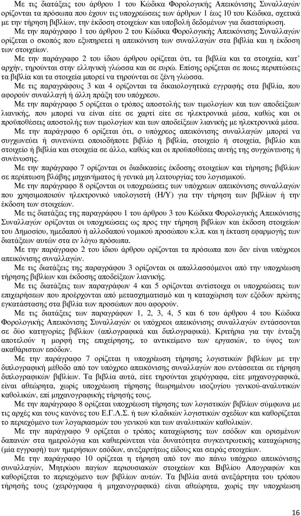 Με την παράγραφο 1 του άρθρου 2 του Κώδικα Φορολογικής Απεικόνισης Συναλλαγών ορίζεται ο σκοπός που εξυπηρετεί η απεικόνιση των συναλλαγών στα βιβλία και η έκδοση των στοιχείων.