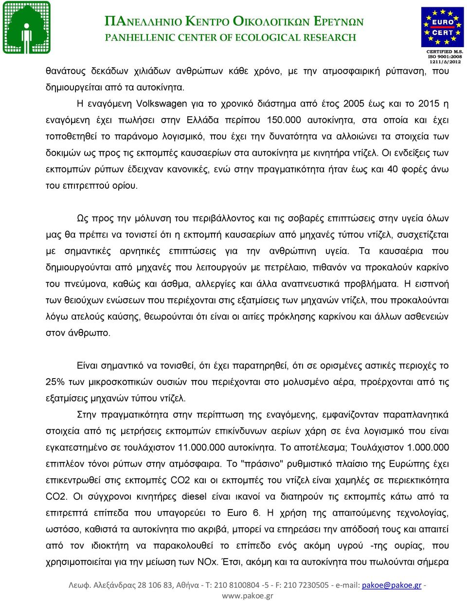 000 αυτοκίνητα, στα οποία και έχει τοποθετηθεί το παράνομο λογισμικό, που έχει την δυνατότητα να αλλοιώνει τα στοιχεία των δοκιμών ως προς τις εκπομπές καυσαερίων στα αυτοκίνητα με κινητήρα ντίζελ.