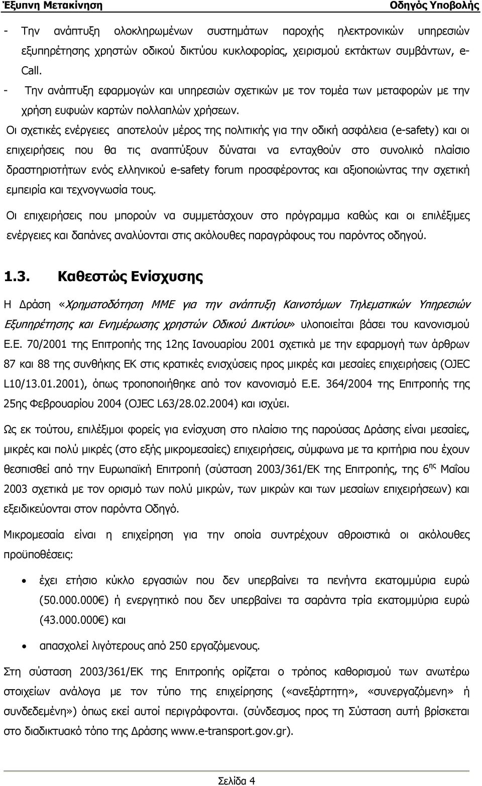 Οι σχετικές ενέργειες αποτελούν μέρος της πολιτικής για την οδική ασφάλεια (e-safety) και οι επιχειρήσεις που θα τις αναπτύξουν δύναται να ενταχθούν στο συνολικό πλαίσιο δραστηριοτήτων ενός ελληνικού