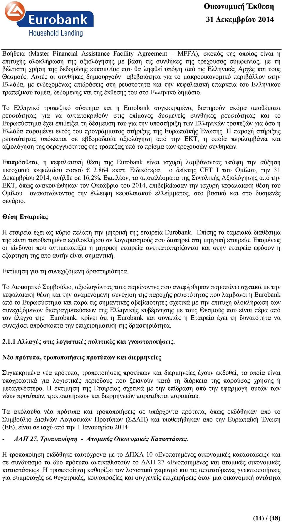 Αυτές οι συνθήκες δηµιουργούν αβεβαιότητα για το µακροοικονοµικό περιβάλλον στην Ελλάδα, µε ενδεχοµένως επιδράσεις στη ρευστότητα και την κεφαλαιακή επάρκεια του Ελληνικού τραπεζικού τοµέα, δεδοµένης