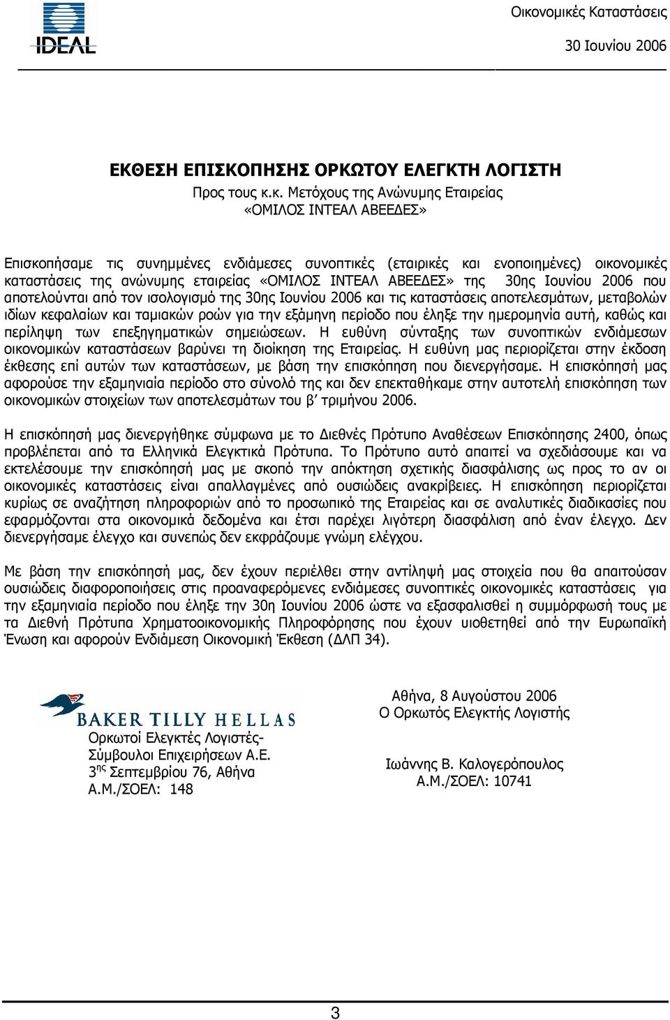 ΑΒΕΕ ΕΣ» της 30ης Ιουνίου 2006 που αποτελούνται από τον ισολογισµό της 30ης Ιουνίου 2006 και τις καταστάσεις αποτελεσµάτων, µεταβολών ιδίων κεφαλαίων και ταµιακών ροών για την εξάµηνη περίοδο που