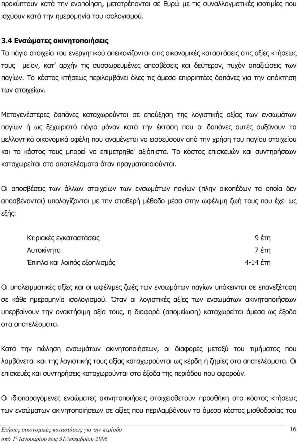 απαξιώσεις των παγίων. Το κόστος κτήσεως περιλαμβάνει όλες τις άμεσα επιρριπτέες δαπάνες για την απόκτηση των στοιχείων.