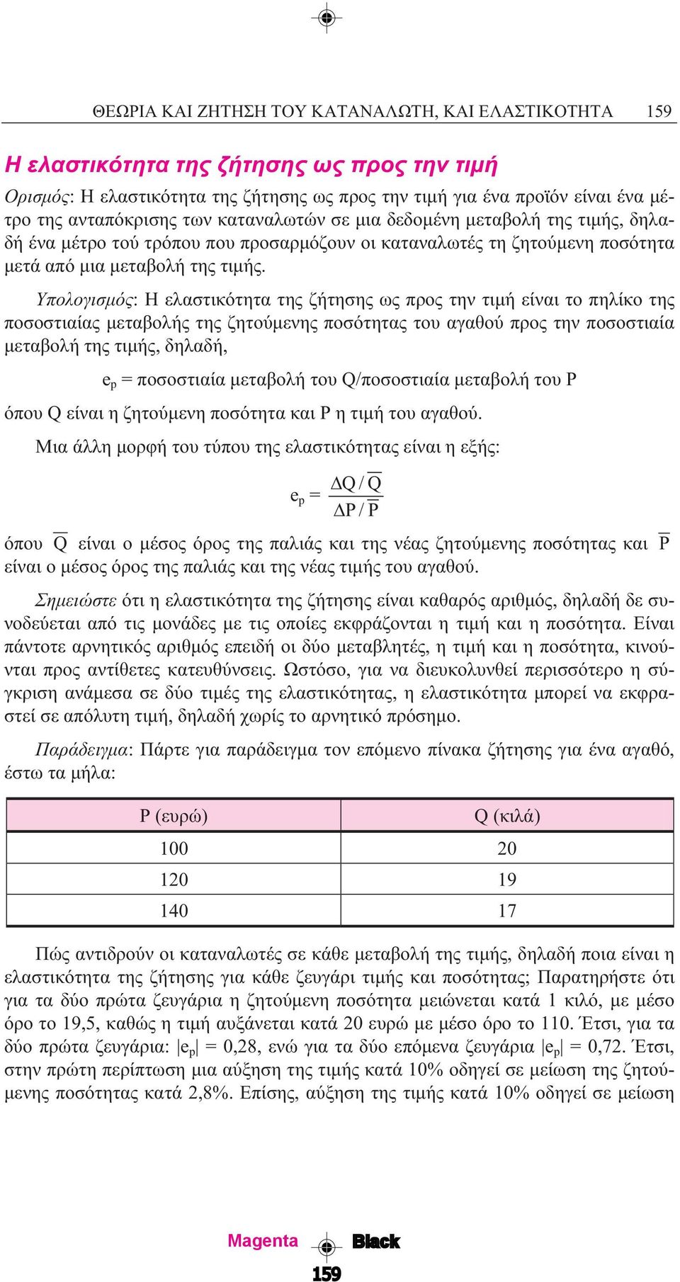 Υπολογισµός: Η ελαστικότητα της ζήτησης ως προς την τιµή είναι το πηλίκο της ποσοστιαίας µεταβολής της ζητούµενης ποσότητας του αγαθού προς την ποσοστιαία µεταβολή της τιµής, δηλαδή, e p = ποσοστιαία