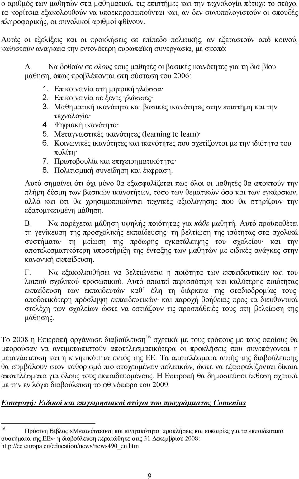 Να δοθούν σε όλους τους µαθητές οι βασικές ικανότητες για τη διά βίου µάθηση, όπως προβλέπονται στη σύσταση του 2006: 1. Επικοινωνία στη µητρική γλώσσα 2. Επικοινωνία σε ξένες γλώσσες 3.