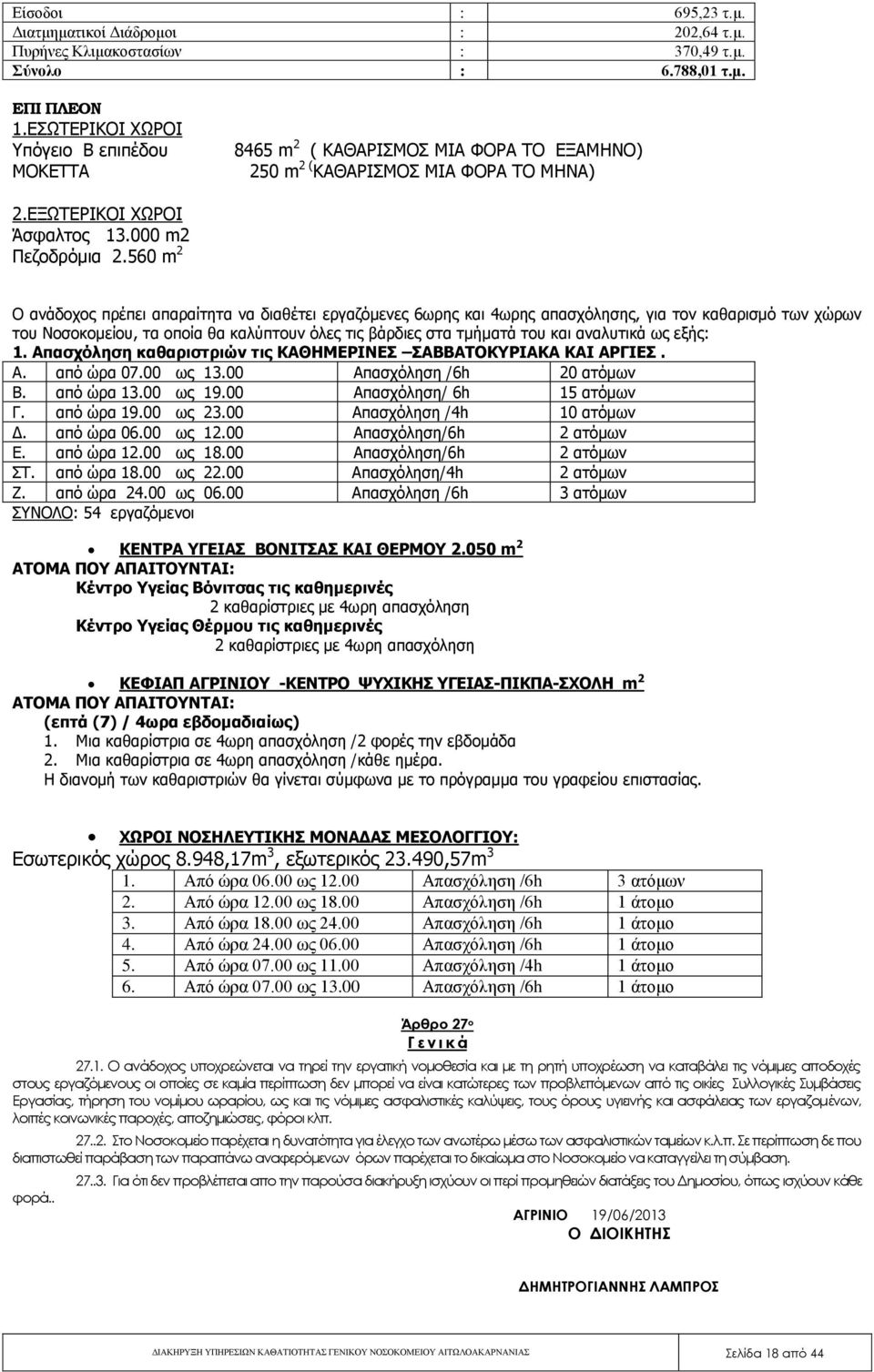 560 m 2 Ο ανάδοχος πρέπει απαραίτητα να διαθέτει εργαζόμενες 6ωρης και 4ωρης απασχόλησης, για τον καθαρισμό των χώρων του Νοσοκομείου, τα οποία θα καλύπτουν όλες τις βάρδιες στα τμήματά του και