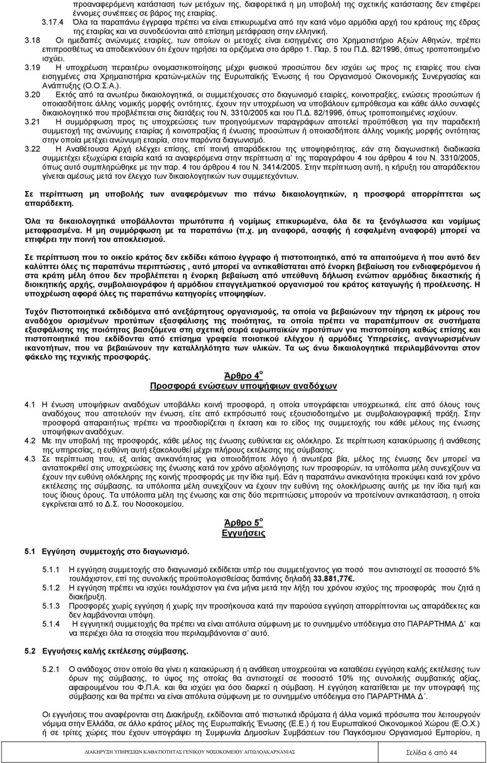 18 Οι ημεδαπές ανώνυμες εταιρίες, των οποίων οι μετοχές είναι εισηγμένες στο Χρηματιστήριο Αξιών Αθηνών, πρέπει επιπροσθέτως να αποδεικνύουν ότι έχουν τηρήσει τα οριζόμενα στο άρθρο 1. Παρ. 5 του Π.Δ.