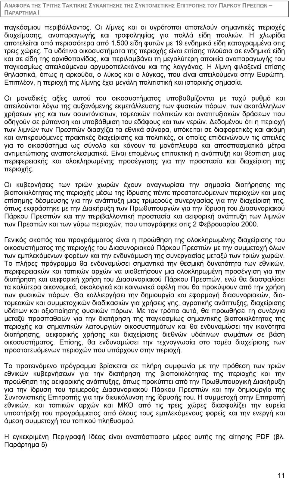 Τα υδάτινα οικοσυστήματα της περιοχής είναι επίσης πλούσια σε ενδημικά είδη και σε είδη της ορνιθοπανίδας, και περιλαμβάνει τη μεγαλύτερη αποικία αναπαραγωγής του παγκοσμίως απειλούμενου