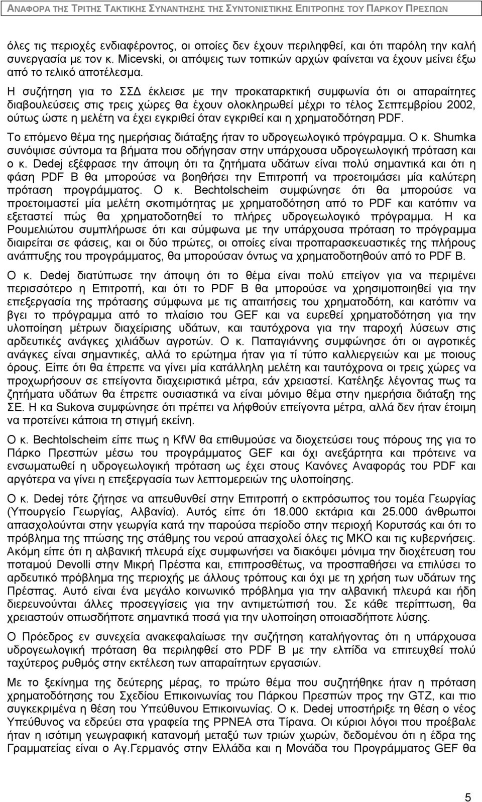 Η συζήτηση για το ΣΣΔ έκλεισε με την προκαταρκτική συμφωνία ότι οι απαραίτητες διαβουλεύσεις στις τρεις χώρες θα έχουν ολοκληρωθεί μέχρι το τέλος Σεπτεμβρίου 2002, ούτως ώστε η μελέτη να έχει