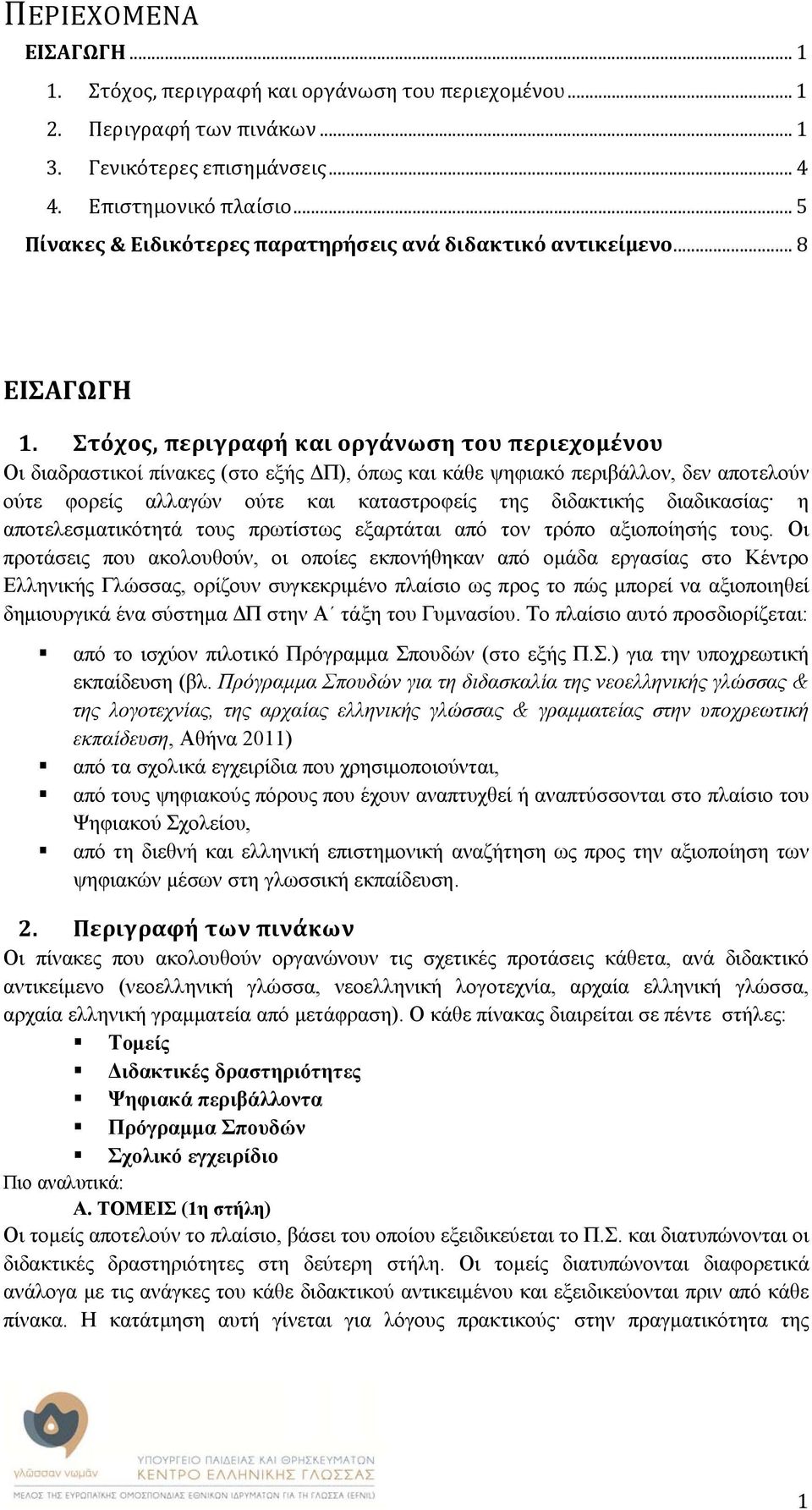 Στόχος, περιγραφή και οργάνωση του περιεχομένου Οι διαδραστικοί πίνακες (στο εξής ΔΠ), όπως και κάθε ψηφιακό περιβάλλον, δεν αποτελούν ούτε φορείς αλλαγών ούτε και καταστροφείς της διδακτικής