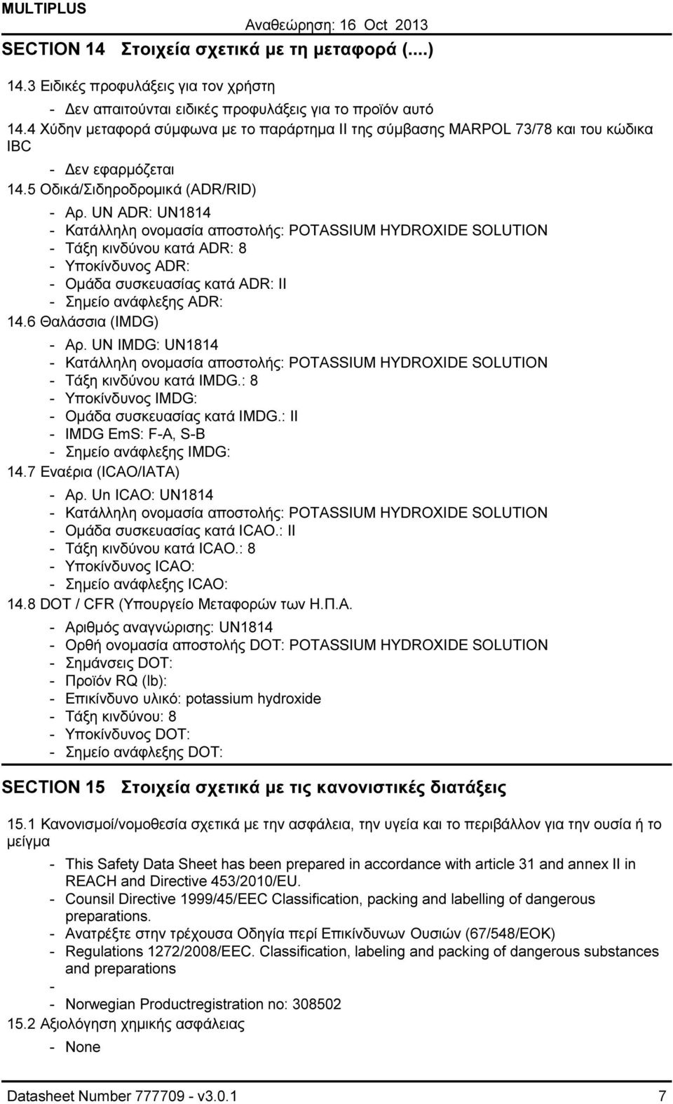 UΝ ADR: UN1814 Κατάλληλη ονοµασία αποστολής: POTASSIUM HYDROXIDE SOLUTION Τάξη κινδύνου κατά ADR: 8 Υποκίνδυνος ADR: Οµάδα συσκευασίας κατά ADR: II Σηµείο ανάφλεξης ADR: 14.6 Θαλάσσια (IMDG) Αρ.