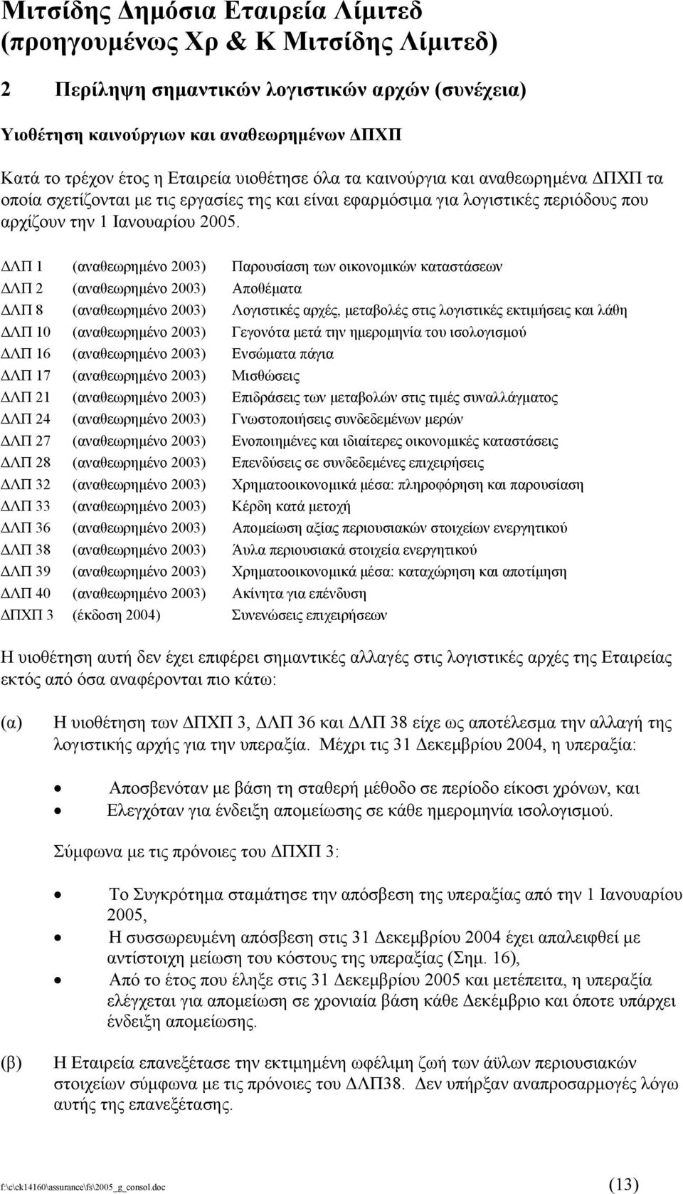 ΛΠ 1 (αναθεωρηµένο 2003) Παρουσίαση των οικονοµικών καταστάσεων ΛΠ 2 (αναθεωρηµένο 2003) Αποθέµατα ΛΠ 8 (αναθεωρηµένο 2003) Λογιστικές αρχές, µεταβολές στις λογιστικές εκτιµήσεις και λάθη ΛΠ 10