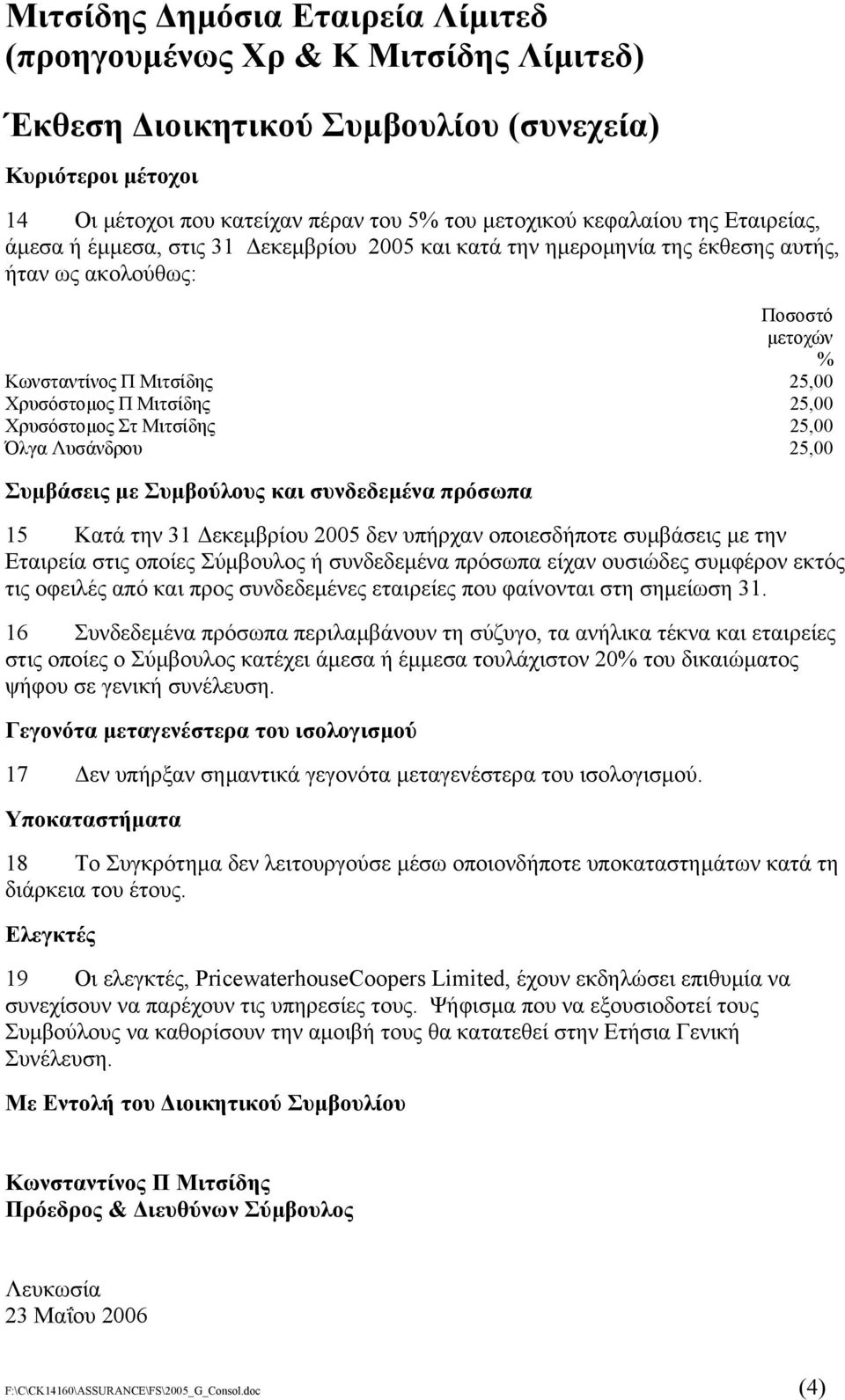 Συµβούλους και συνδεδεµένα πρόσωπα 15 Κατά την 31 εκεµβρίου 2005 δεν υπήρχαν οποιεσδήποτε συµβάσεις µε την Εταιρεία στις οποίες Σύµβουλος ή συνδεδεµένα πρόσωπα είχαν ουσιώδες συµφέρον εκτός τις