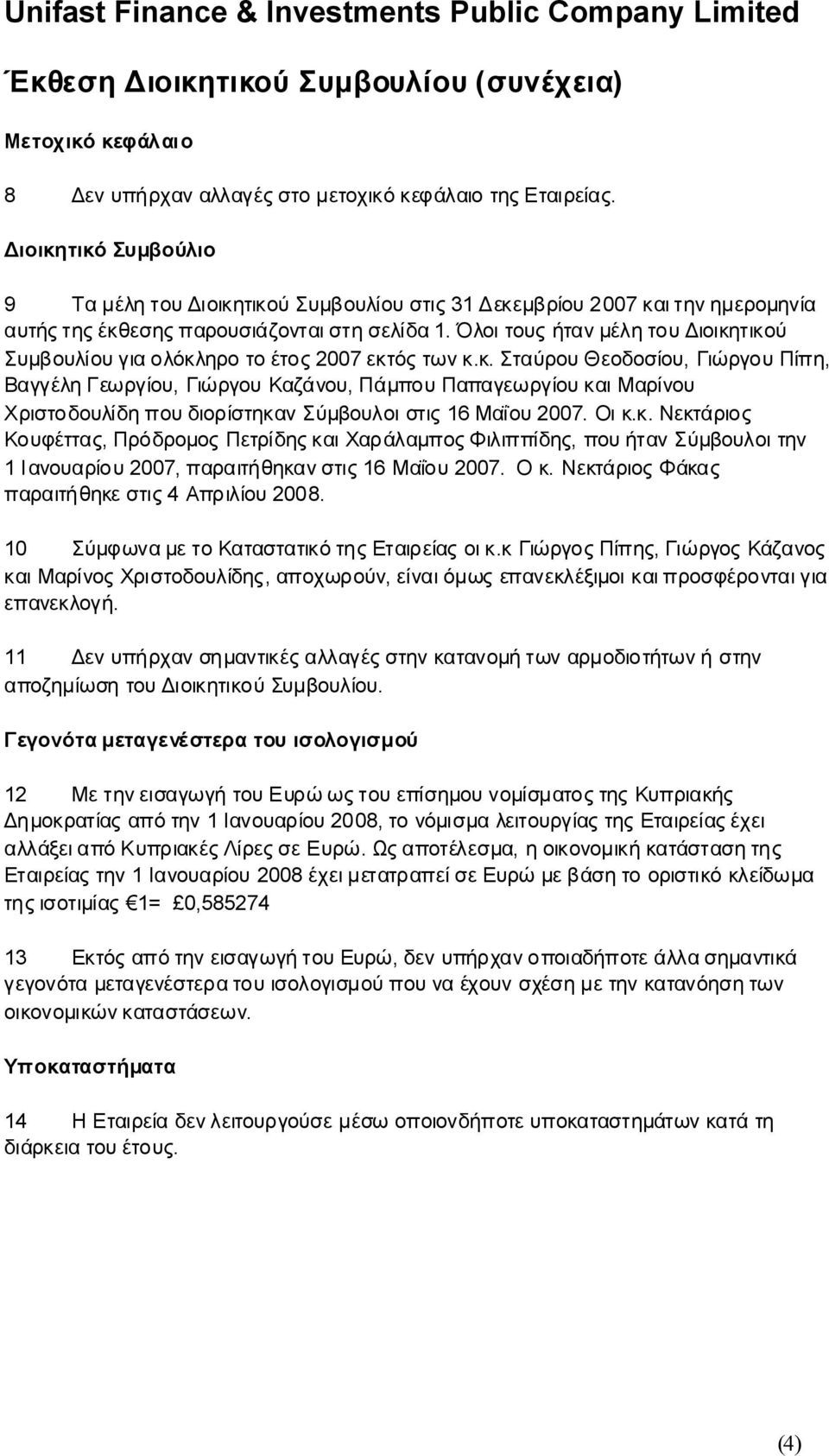 Οικ.κ. Νεκτάριος Κουφέτας, ΠρόδρομοςΠετρίδηςκαιΧαράλαμποςΦιλιππίδης, πουήτανσύμβουλοιτην 1 Ιανουαρίου, παραιτήθηκανστις16 Μαΐου. Ο κ. ΝεκτάριοςΦάκας παραιτήθηκεστις4 Απριλίου2008.