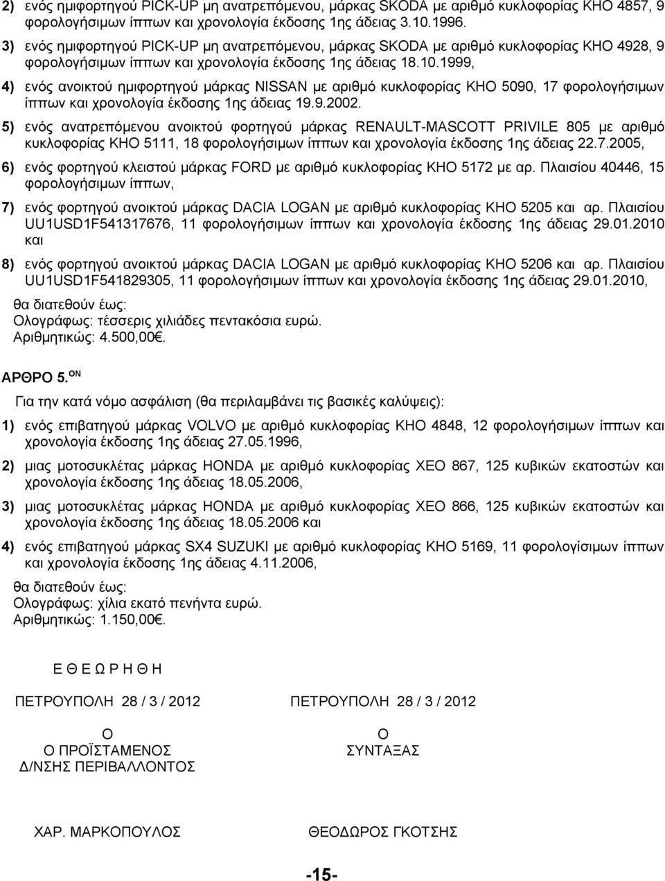 1999, 4) ενός ανοικτού ημιφορτηγού μάρκας NISSAN με αριθμό κυκλοφορίας ΚΗΟ 5090, 17 φορολογήσιμων ίππων και χρονολογία έκδοσης 1ης άδειας 19.9.2002.