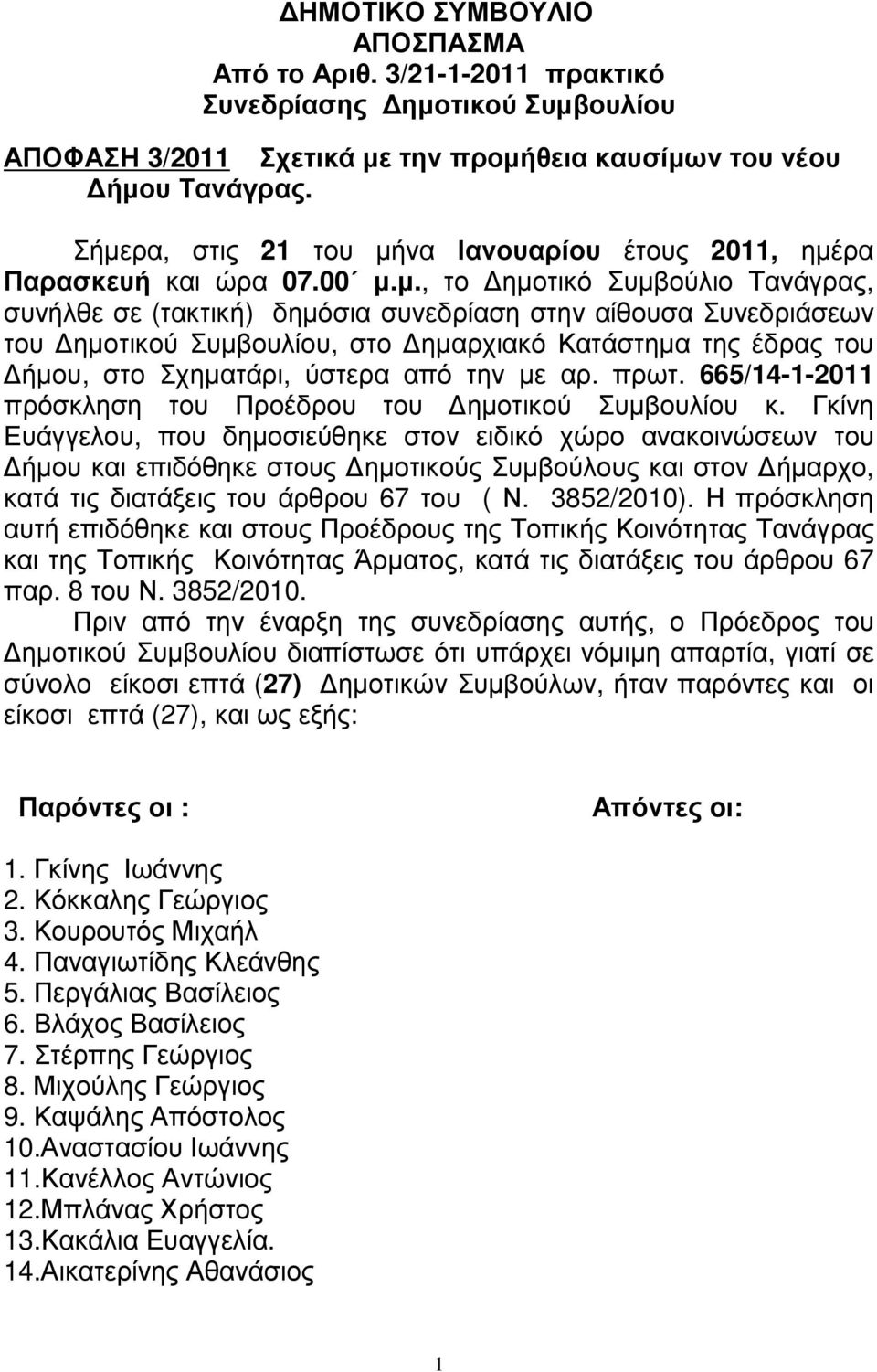 Συµβουλίου, στο ηµαρχιακό Κατάστηµα της έδρας του ήµου, στο Σχηµατάρι, ύστερα από την µε αρ. πρωτ. 665/14-1-2011 πρόσκληση του Προέδρου του ηµοτικού Συµβουλίου κ.