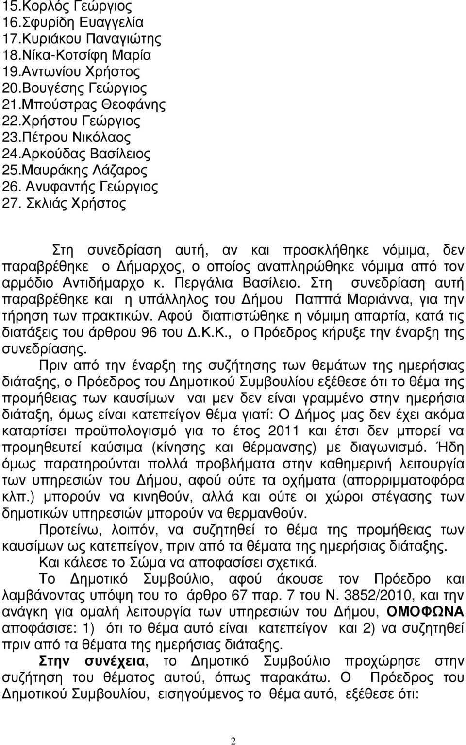 Σκλιάς Χρήστος Στη συνεδρίαση αυτή, αν και προσκλήθηκε νόµιµα, δεν παραβρέθηκε ο ήµαρχος, ο οποίος αναπληρώθηκε νόµιµα από τον αρµόδιο Αντιδήµαρχο κ. Περγάλια Βασίλειο.