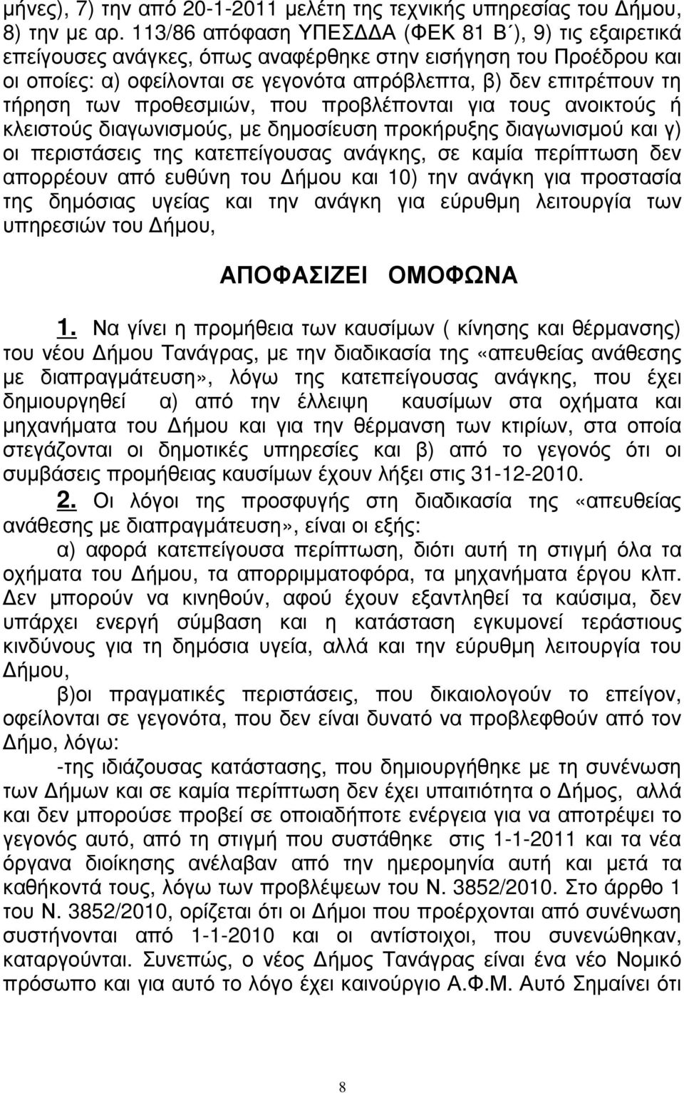 των προθεσµιών, που προβλέπονται για τους ανοικτούς ή κλειστούς διαγωνισµούς, µε δηµοσίευση προκήρυξης διαγωνισµού και γ) οι περιστάσεις της κατεπείγουσας ανάγκης, σε καµία περίπτωση δεν απορρέουν