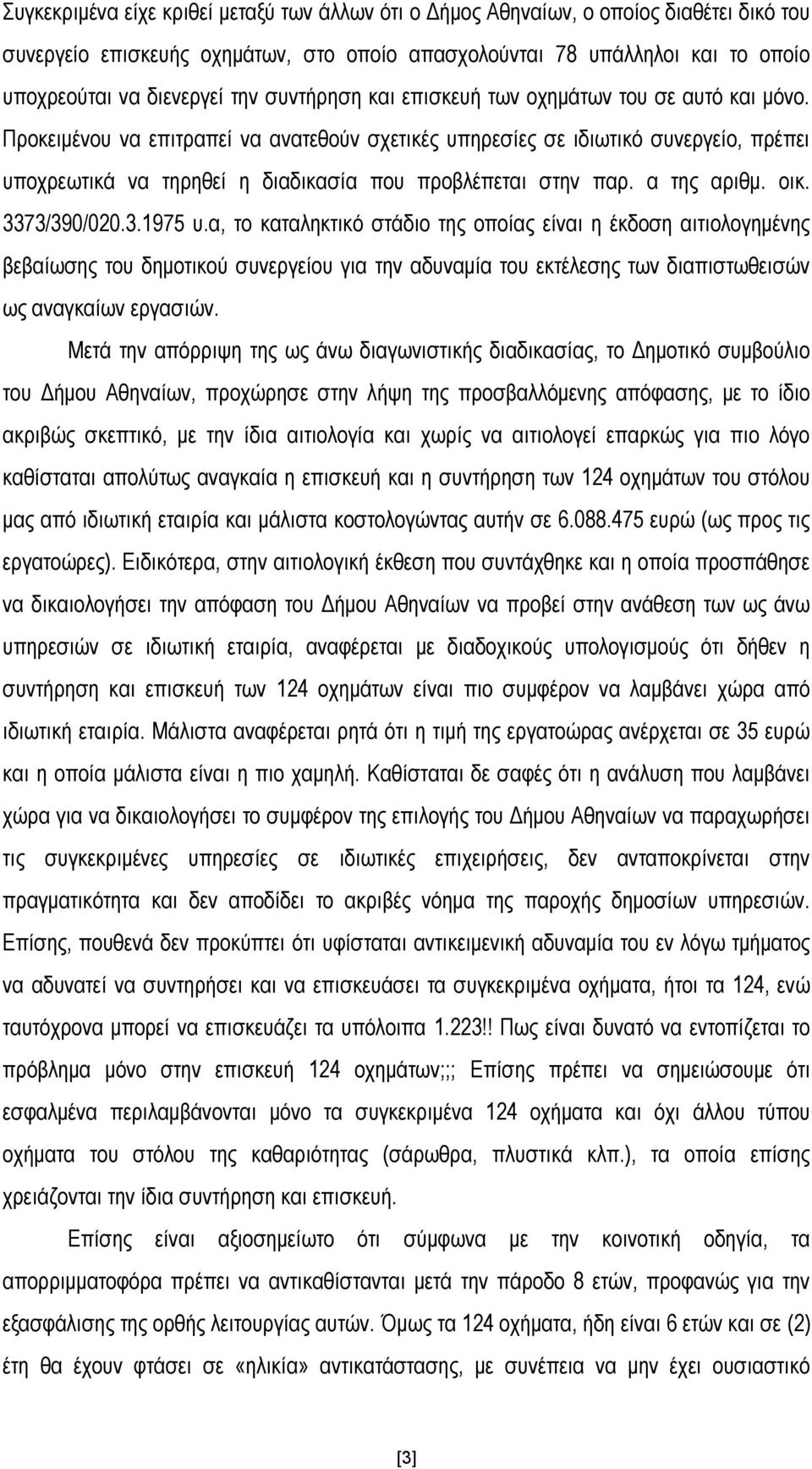 Προκειμένου να επιτραπεί να ανατεθούν σχετικές υπηρεσίες σε ιδιωτικό συνεργείο, πρέπει υποχρεωτικά να τηρηθεί η διαδικασία που προβλέπεται στην παρ. α της αριθμ. οικ. 3373/390/020.3.1975 υ.