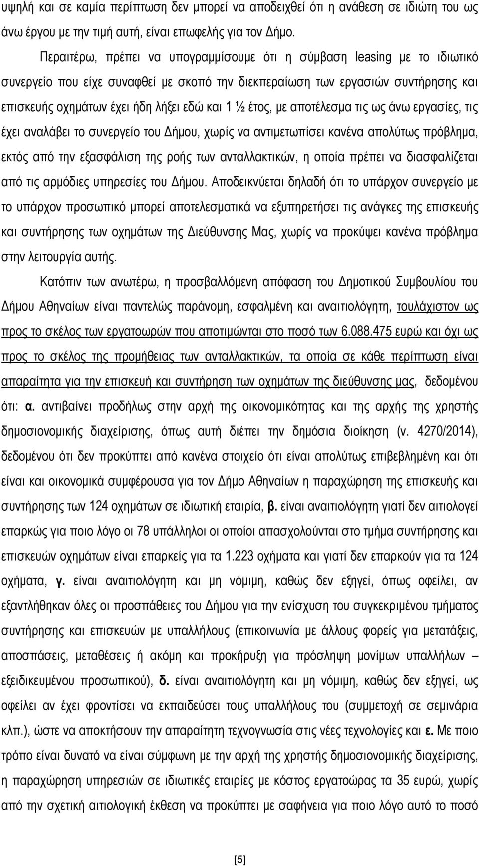 ½ έτος, με αποτέλεσμα τις ως άνω εργασίες, τις έχει αναλάβει το συνεργείο του Δήμου, χωρίς να αντιμετωπίσει κανένα απολύτως πρόβλημα, εκτός από την εξασφάλιση της ροής των ανταλλακτικών, η οποία