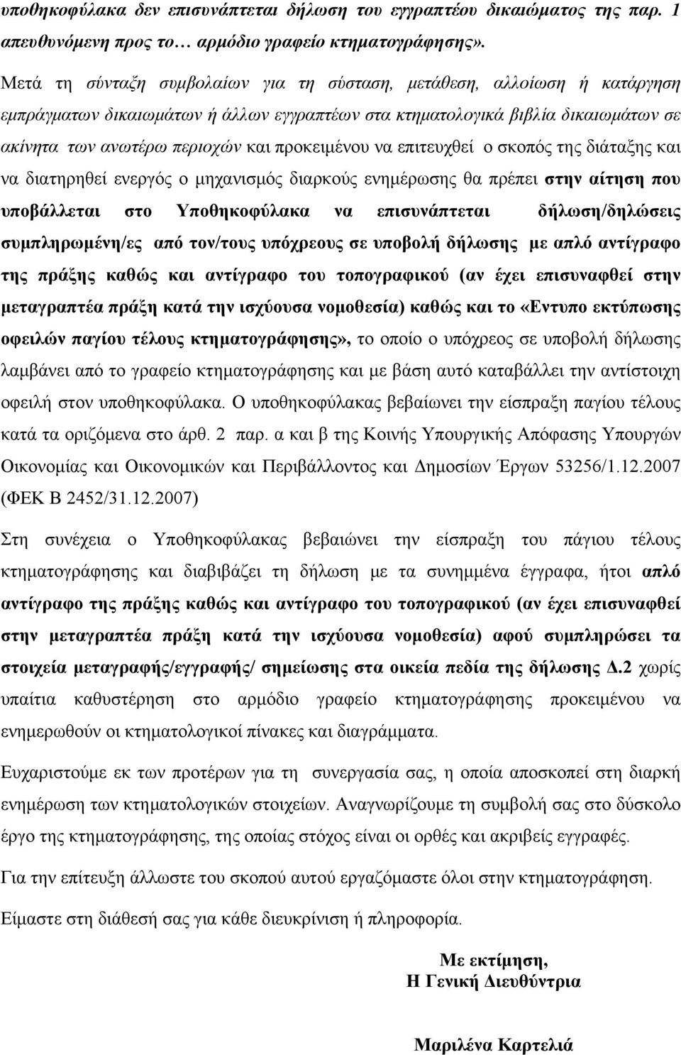 προκειμένου να επιτευχθεί ο σκοπός της διάταξης και να διατηρηθεί ενεργός ο μηχανισμός διαρκούς ενημέρωσης θα πρέπει στην αίτηση που υποβάλλεται στο Υποθηκοφύλακα να επισυνάπτεται δήλωση/δηλώσεις