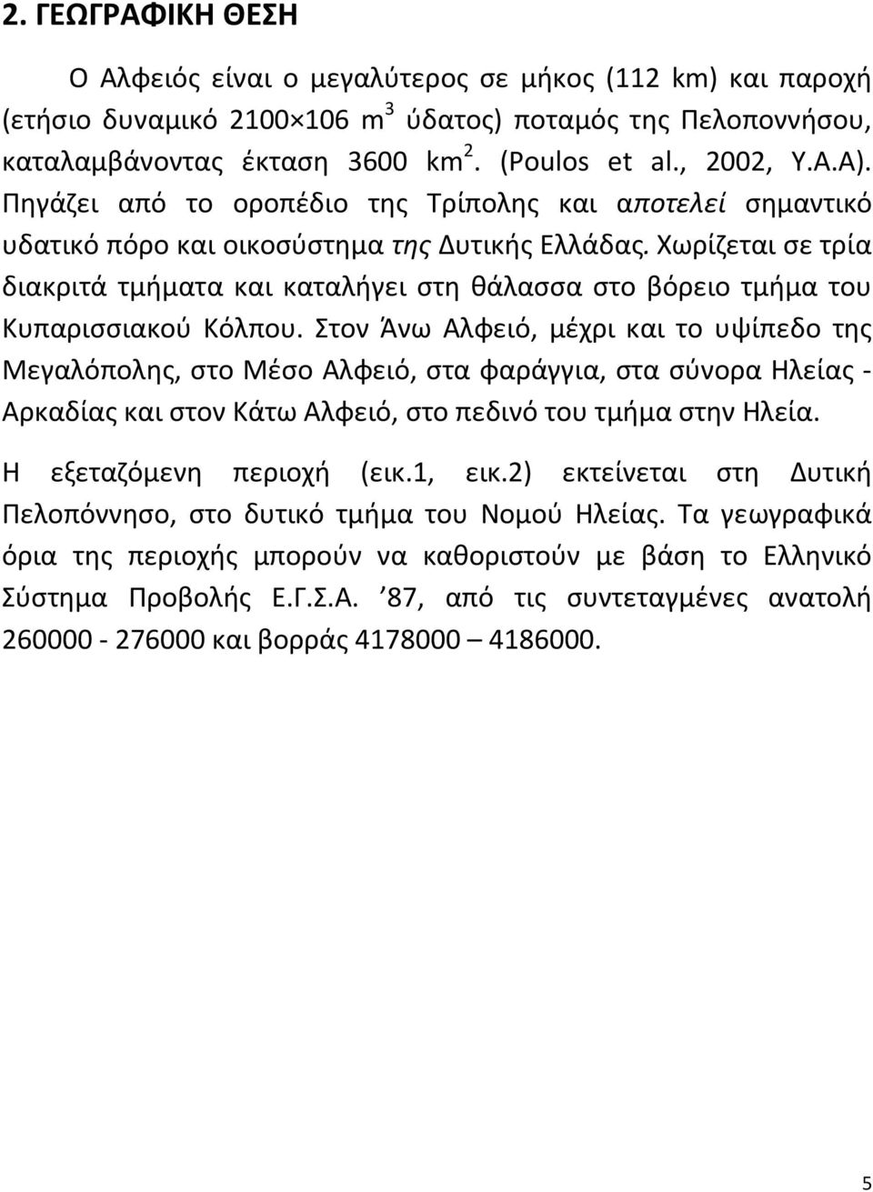 Χωρίζεται σε τρία διακριτά τμήματα και καταλήγει στη θάλασσα στο βόρειο τμήμα του Κυπαρισσιακού Κόλπου.