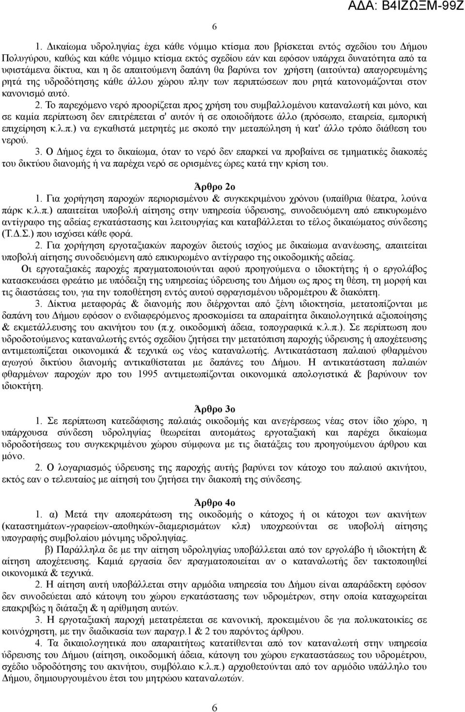 Το παρεχόμενο νερό προορίζεται προς χρήση του συμβαλλομένου καταναλωτή και μόνο, και σε καμία περίπτωση δεν επιτρέπεται σ' αυτόν ή σε οποιοδήποτε άλλο (πρόσωπο, εταιρεία, εμπορική επιχείρηση κ.λ.π.) να εγκαθιστά μετρητές με σκοπό την μεταπώληση ή κατ' άλλο τρόπο διάθεση του νερού.