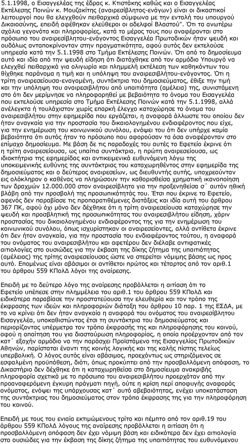 Ότι τα ανωτέρω σχόλια γεγονότα και πληροφορίες, κατά το μέρος τους που αναφέρονται στο πρόσωπο του αναιρεσίβλητου-ενάγοντος Εισαγγελέα Πρωτοδικών ήταν ψευδή και ουδόλως ανταποκρίνονταν στην