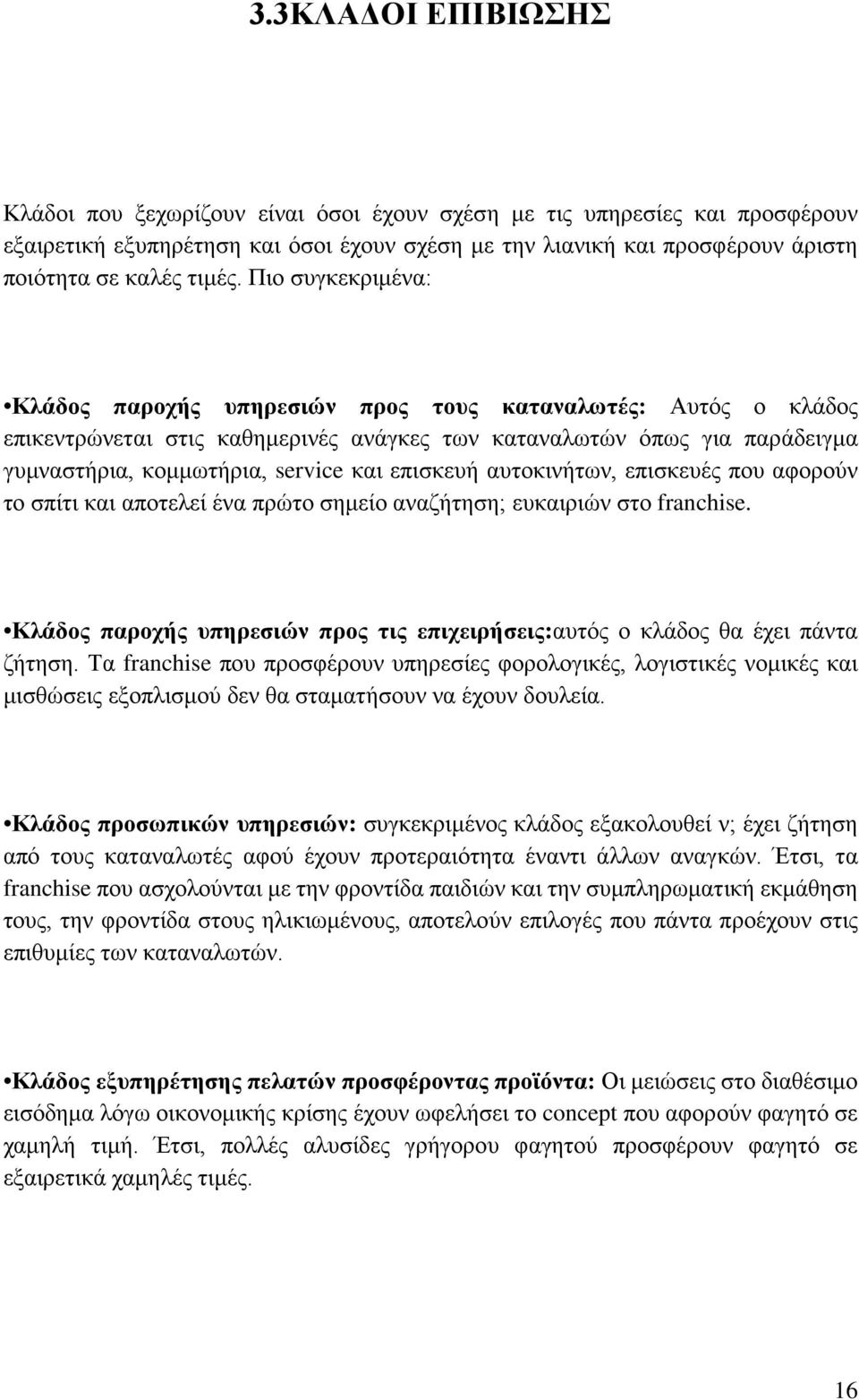 Πιο συγκεκριμένα: Κλάδος παροχής υπηρεσιών προς τους καταναλωτές: Αυτός ο κλάδος επικεντρώνεται στις καθημερινές ανάγκες των καταναλωτών όπως για παράδειγμα γυμναστήρια, κομμωτήρια, service και