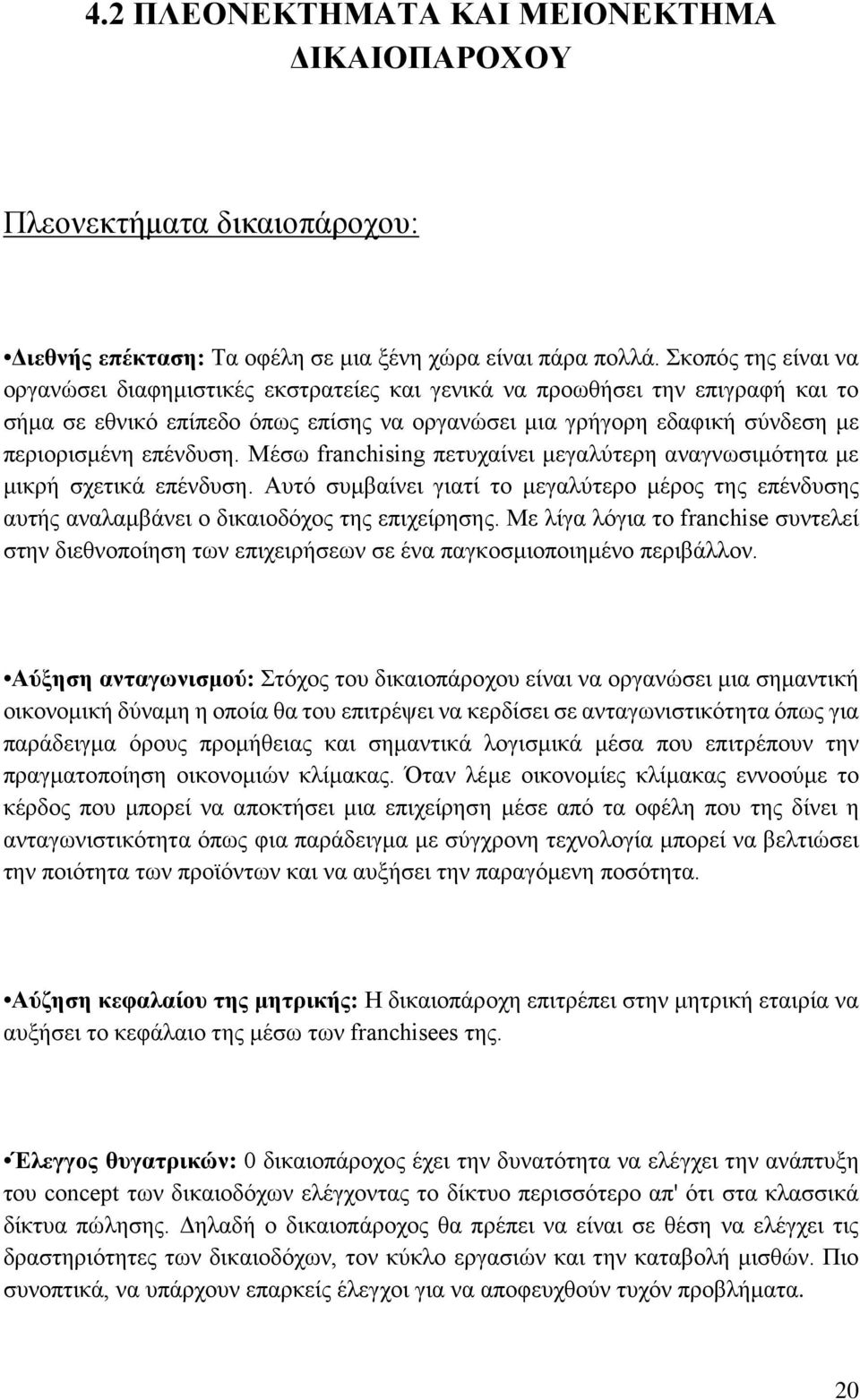 επένδυση. Μέσω franchising πετυχαίνει μεγαλύτερη αναγνωσιμότητα με μικρή σχετικά επένδυση. Αυτό συμβαίνει γιατί το μεγαλύτερο μέρος της επένδυσης αυτής αναλαμβάνει ο δικαιοδόχος της επιχείρησης.