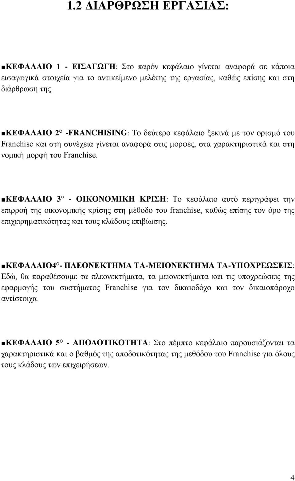 ΚΕΦΑΛΑΙΟ 3 - ΟΙΚΟΝΟΜΙΚΗ ΚΡΙΣΗ: Το κεφάλαιο αυτό περιγράφει την επιρροή της οικονομικής κρίσης στη μέθοδο του franchise, καθώς επίσης τον όρο της επιχειρηματικότητας και τους κλάδους επιβίωσης.