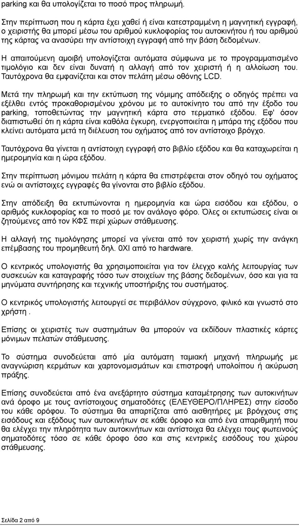 εγγραφή από την βάση δεδοµένων. Η απαιτούµενη αµοιβή υπολογίζεται αυτόµατα σύµφωνα µε το προγραµµατισµένο τιµολόγιο και δεν είναι δυνατή η αλλαγή από τον χειριστή ή η αλλοίωση του.