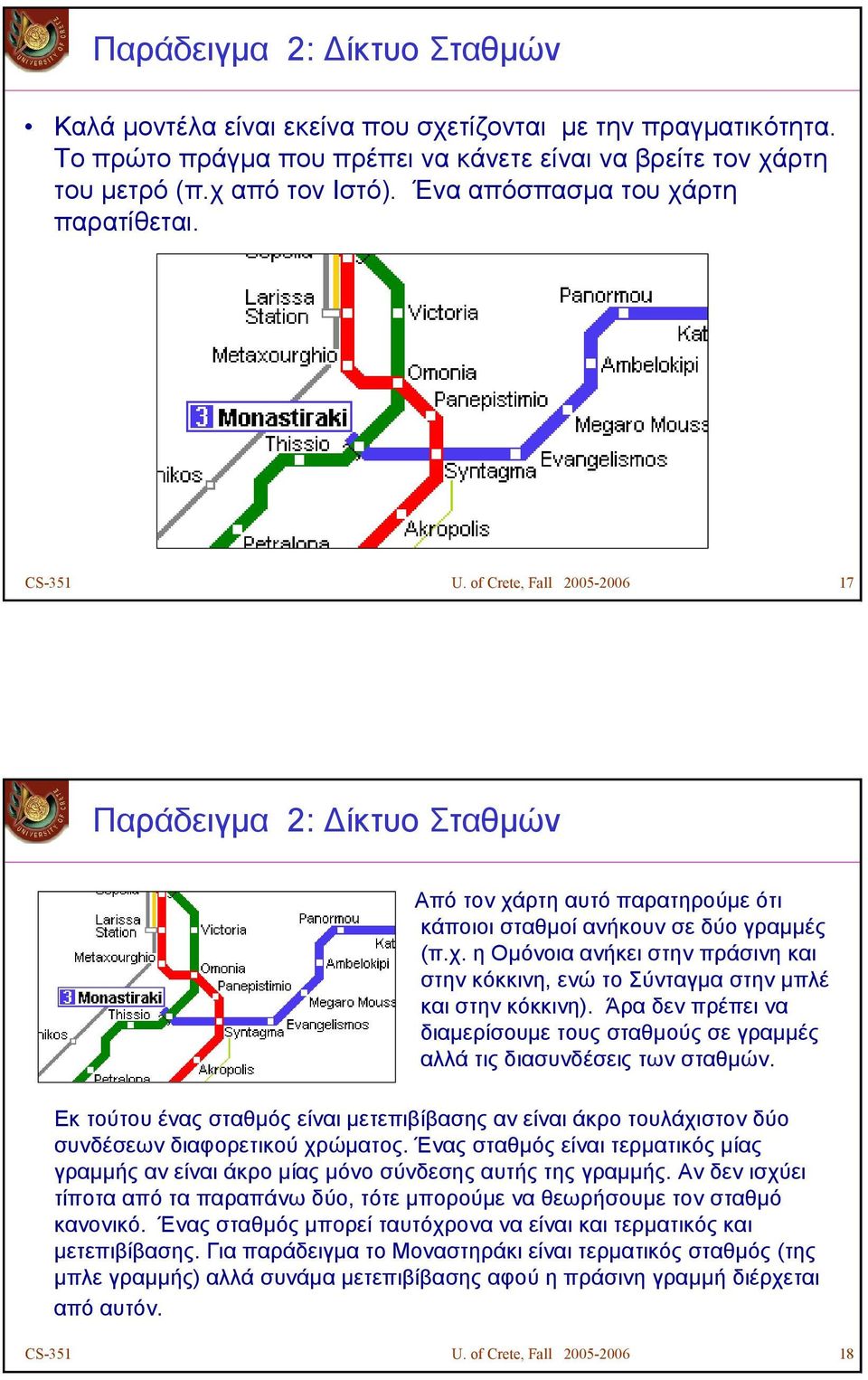 Άρα δεν πρέπει να διαµερίσουµε τους σταθµούς σε γραµµές αλλά τις διασυνδέσεις των σταθµών. Εκ τούτου ένας σταθµός είναι µετεπιβίβασης αν είναι άκρο τουλάχιστον δύο συνδέσεων διαφορετικού χρώµατος.