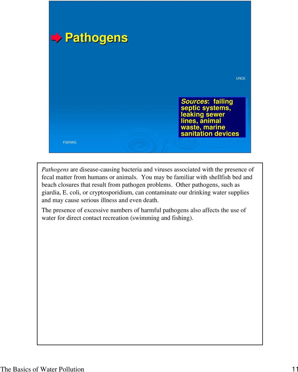 You may be familiar with shellfish bed and beach closures that result from pathogen problems. Other pathogens, such as giardia, E.