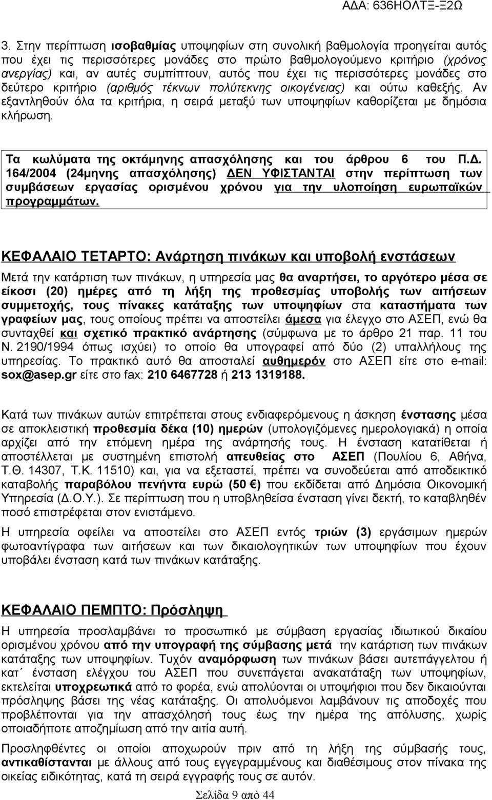 Αν εξαντληθούν όλα τα κριτήρια, η σειρά μεταξύ των υποψηφίων καθορίζεται με δημόσια κλήρωση. Τα κωλύματα της οκτάμηνης απασχόλησης και του άρθρου 6 του Π.Δ.