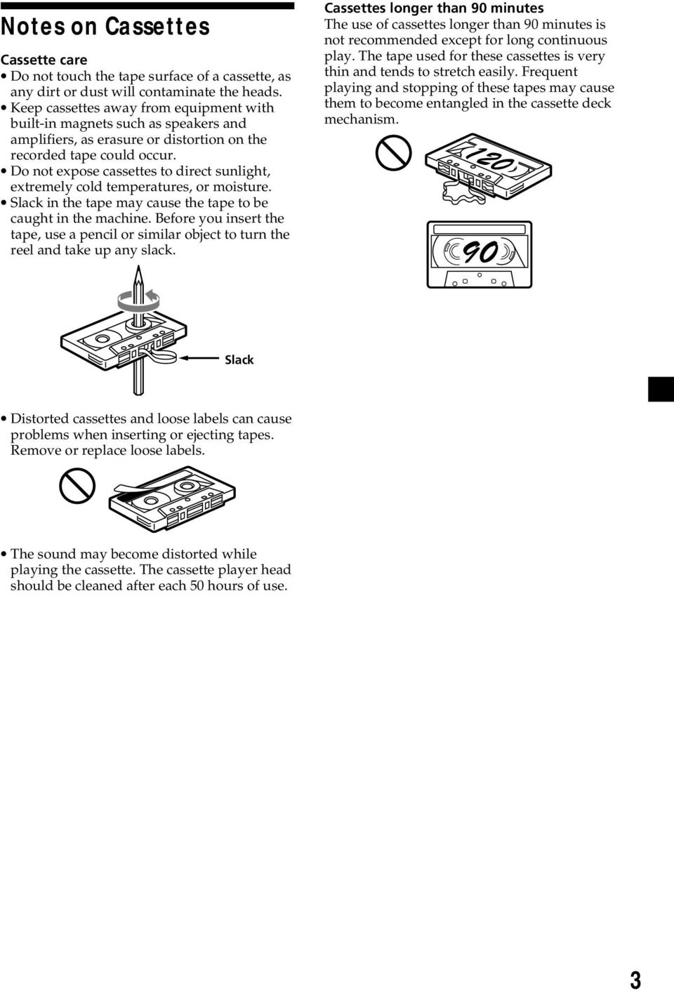 Do not expose cassettes to direct sunlight, extremely cold temperatures, or moisture. Slack in the tape may cause the tape to be caught in the machine.