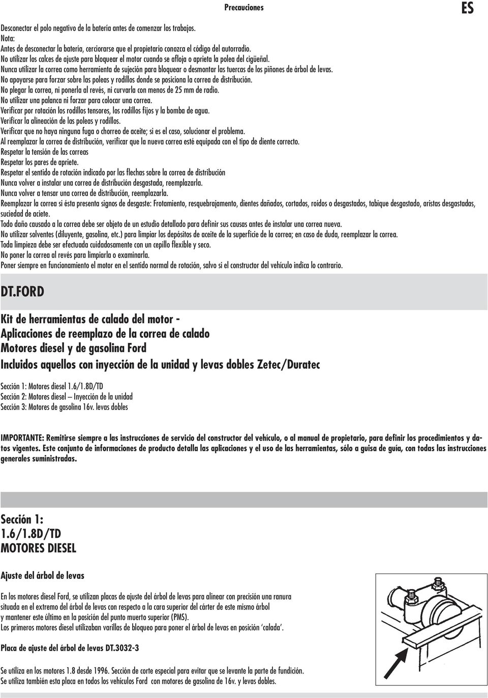 Nunca utilizar la correa como herramienta de sujeción para bloquear o desmontar las tuercas de los piñones de árbol de levas.