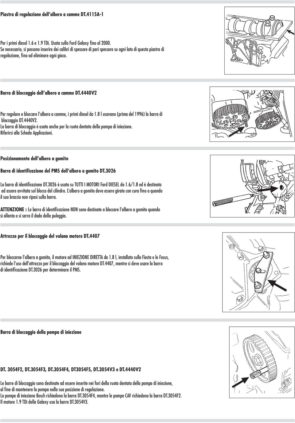 4440V2 Per regolare e bloccare l albero a camme, i primi diesel da 1.8 l usavano (prima del 1996) la barra di bloccaggio DT.4440V2. La barra di bloccaggio è usata anche per la ruota dentata della pompa di iniezione.