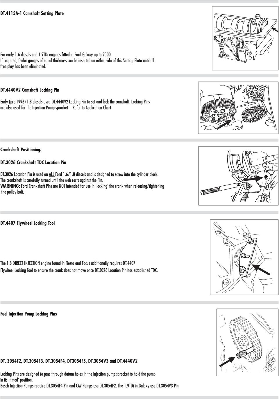 8 diesels used DT.4440V2 Locking Pin to set and lock the camshaft. Locking Pins are also used for the Injection Pump sprocket Refer to Application Chart Crankshaft Positioning. DT.3026 Crankshaft TDC Location Pin DT.
