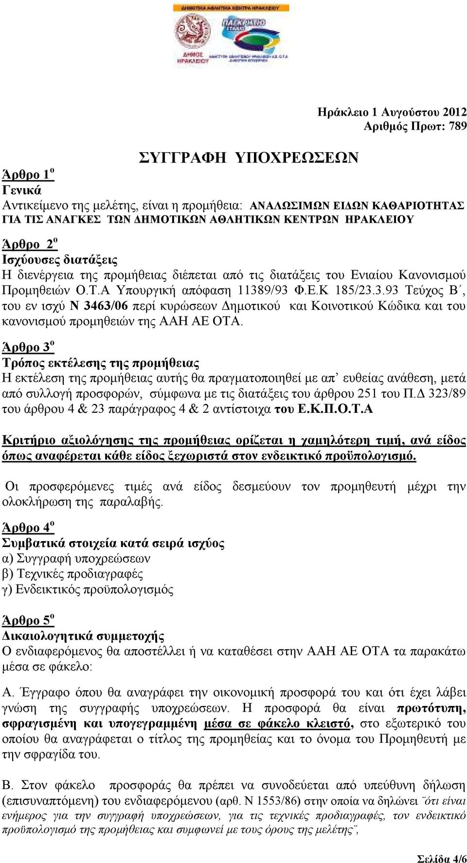 9/93 Φ.Ε.Κ 185/23.3.93 Τεύχος Β, του εν ισχύ Ν 3463/06 περί κυρώσεων ηµοτικού και Κοινοτικού Κώδικα και του κανονισµού προµηθειών της ΑΑΗ ΑΕ ΟΤΑ.