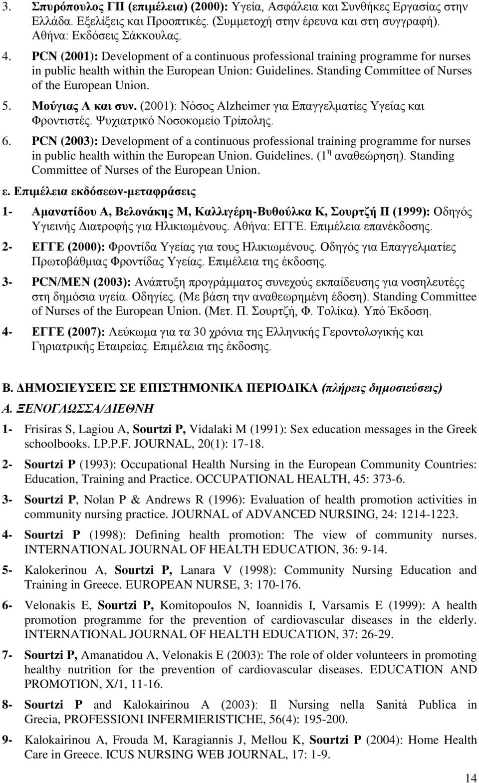 Μούγηας Α θαη ζσλ. (2001): Νόζνο Alzheimer γηα Δπαγγεικαηίεο Τγείαο θαη Φξνληηζηέο. Φπρηαηξηθό Ννζνθνκείν Σξίπνιεο. 6.