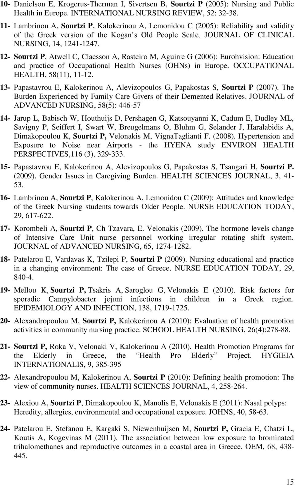 12- Sourtzi P, Atwell C, Claesson A, Rasteiro M, Aguirre G (2006): Eurohvision: Education and practice of Occupational Health Nurses (OHNs) in Europe. OCCUPATIONAL HEALTH, 58(11), 11-12.