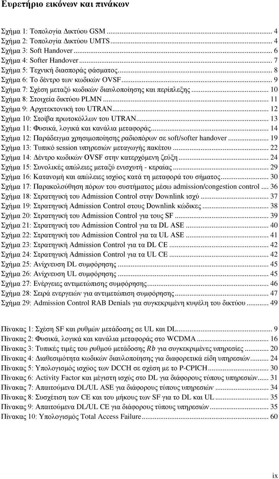 .. 12 Σχήμα 10: Στοίβα πρωτοκόλλων του UTRAN... 13 Σχήμα 11: Φυσικά, λογικά και κανάλια μεταφοράς... 14 Σχήμα 12: Παράδειγμα χρησιμοποίησης ραδιοπόρων σε soft/softer handover.