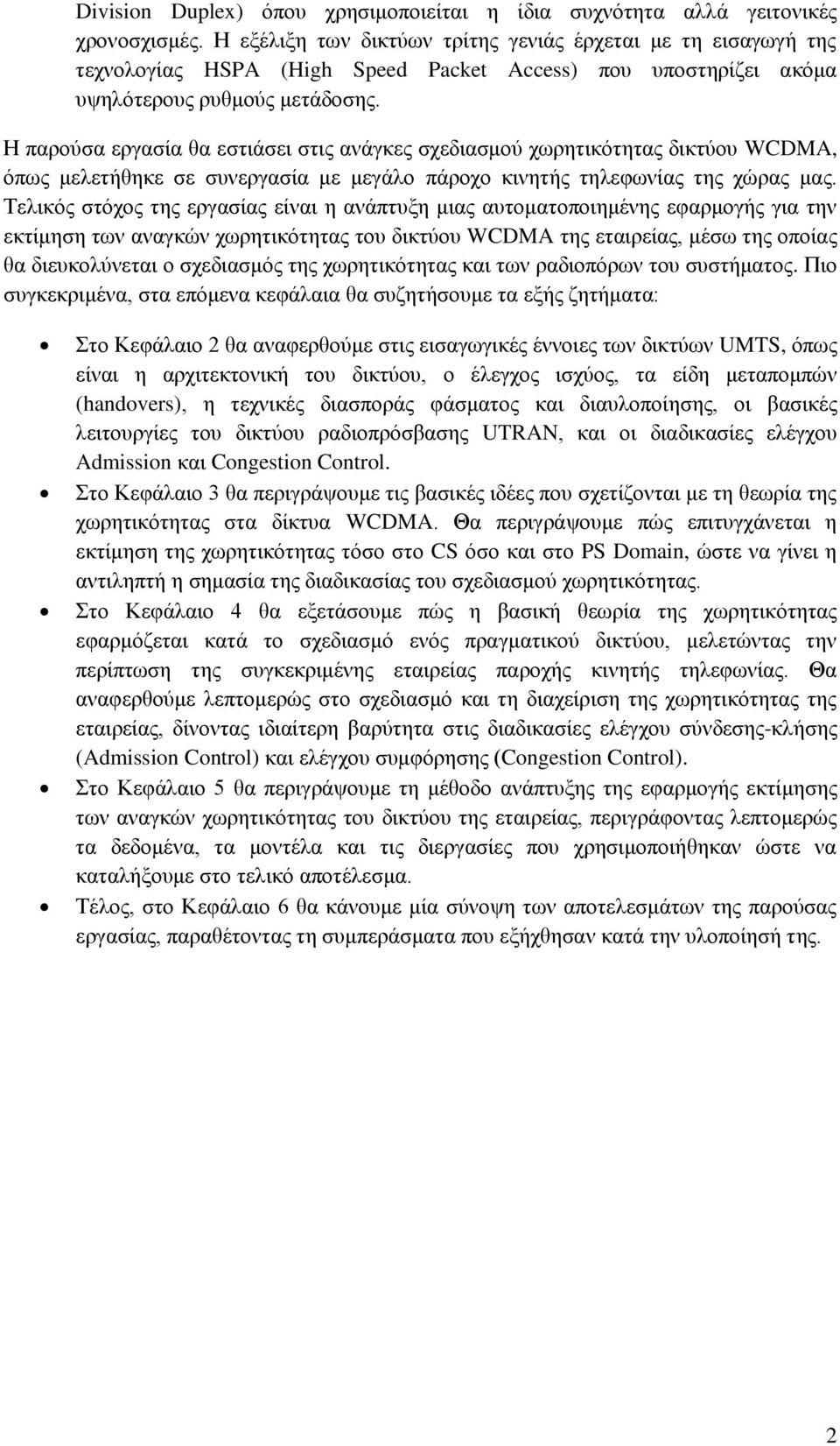 Η παρούσα εργασία θα εστιάσει στις ανάγκες σχεδιασμού χωρητικότητας δικτύου WCDMA, όπως μελετήθηκε σε συνεργασία με μεγάλο πάροχο κινητής τηλεφωνίας της χώρας μας.