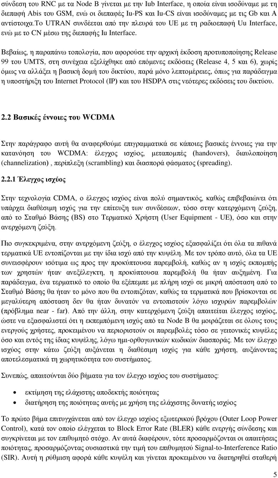 Βεβαίως, η παραπάνω τοπολογία, που αφορούσε την αρχική έκδοση προτυποποίησης Release 99 του UMTS, στη συνέχεια εξελίχθηκε από επόμενες εκδόσεις (Release 4, 5 και 6), χωρίς όμως να αλλάξει η βασική