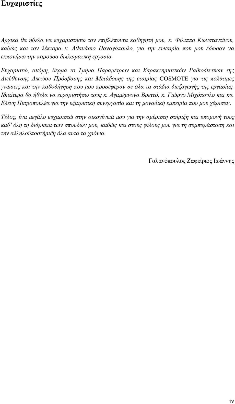 Ευχαριστώ, ακόμη, θερμά το Τμήμα Παραμέτρων και Χαρακτηριστικών Ραδιοδικτύων της Διεύθυνσης Δικτύου Πρόσβασης και Μετάδοσης της εταιρίας COSMOTE για τις πολύτιμες γνώσεις και την καθοδήγηση που μου