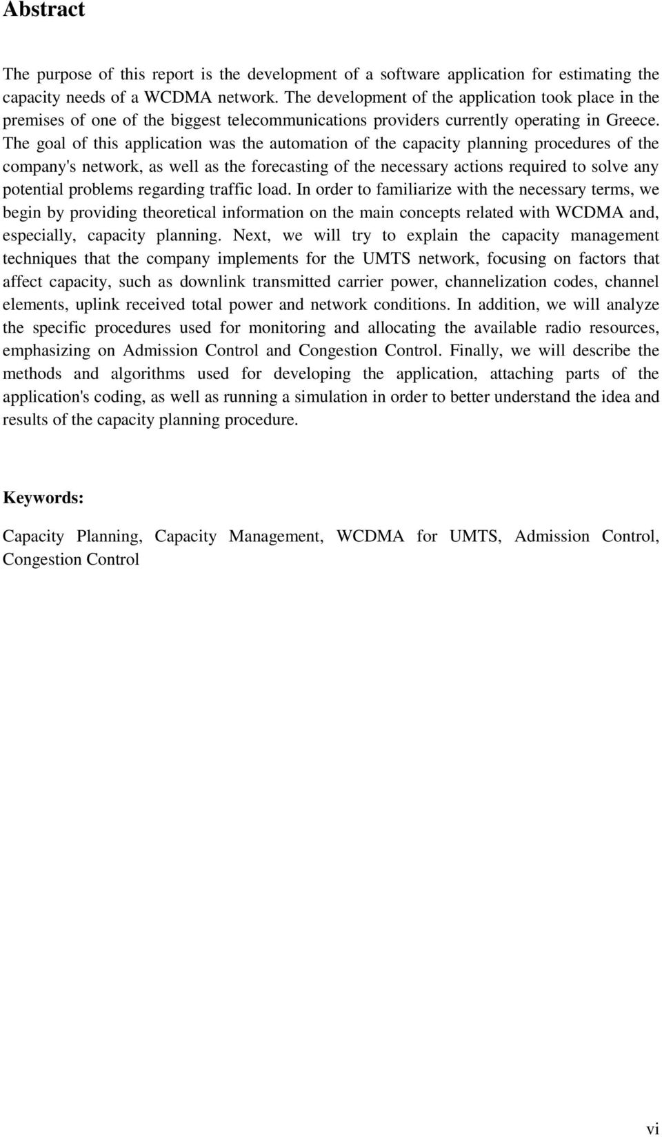 The goal of this application was the automation of the capacity planning procedures of the company's network, as well as the forecasting of the necessary actions required to solve any potential