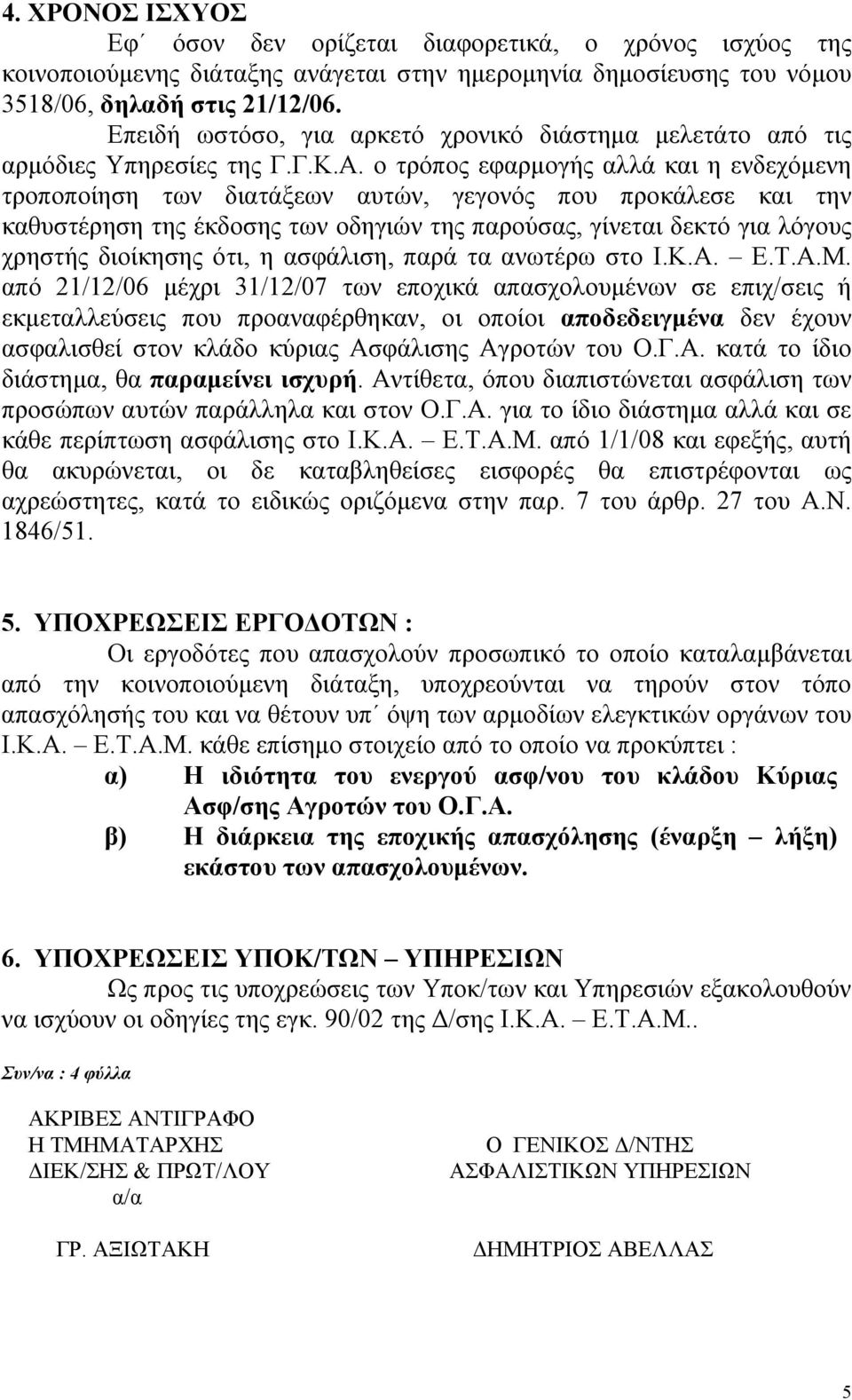 ο τρόπος εφαρµογής αλλά και η ενδεχόµενη τροποποίηση των διατάξεων αυτών, γεγονός που προκάλεσε και την καθυστέρηση της έκδοσης των οδηγιών της παρούσας, γίνεται δεκτό για λόγους χρηστής διοίκησης