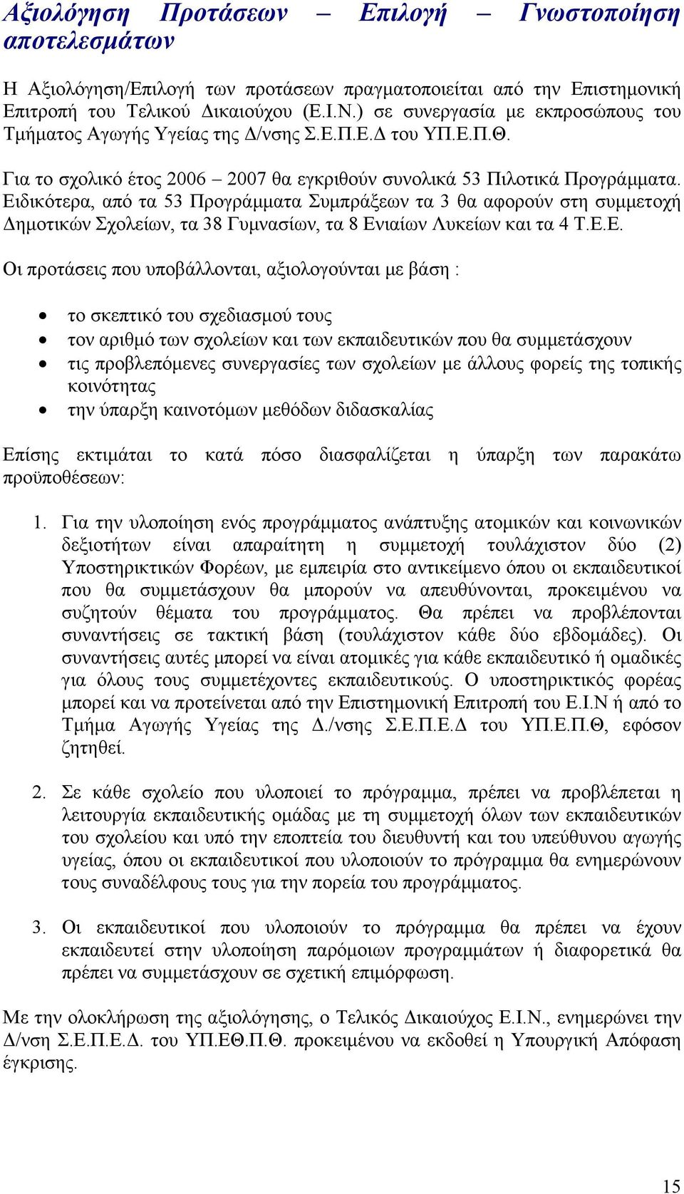 Ειδικότερα, από τα 53 Προγράµµατα Συµπράξεων τα 3 θα αφορούν στη συµµετοχή ηµοτικών Σχολείων, τα 38 Γυµνασίων, τα 8 Ενιαίων Λυκείων και τα 4 Τ.Ε.Ε. Οι προτάσεις που υποβάλλονται, αξιολογούνται µε