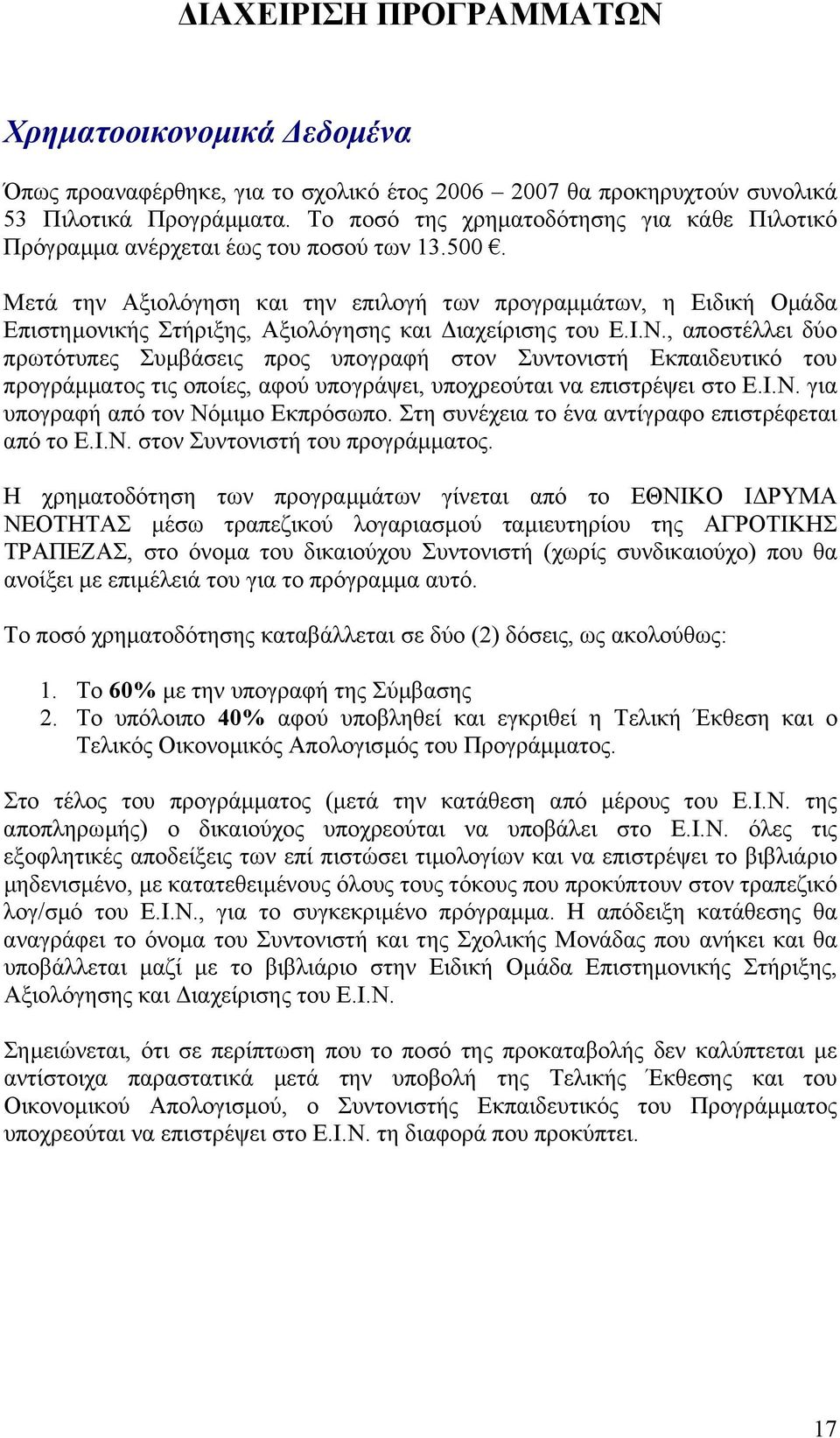 Μετά την Αξιολόγηση και την επιλογή των προγραµµάτων, η Ειδική Οµάδα Επιστηµονικής Στήριξης, Αξιολόγησης και ιαχείρισης του Ε.Ι.Ν.