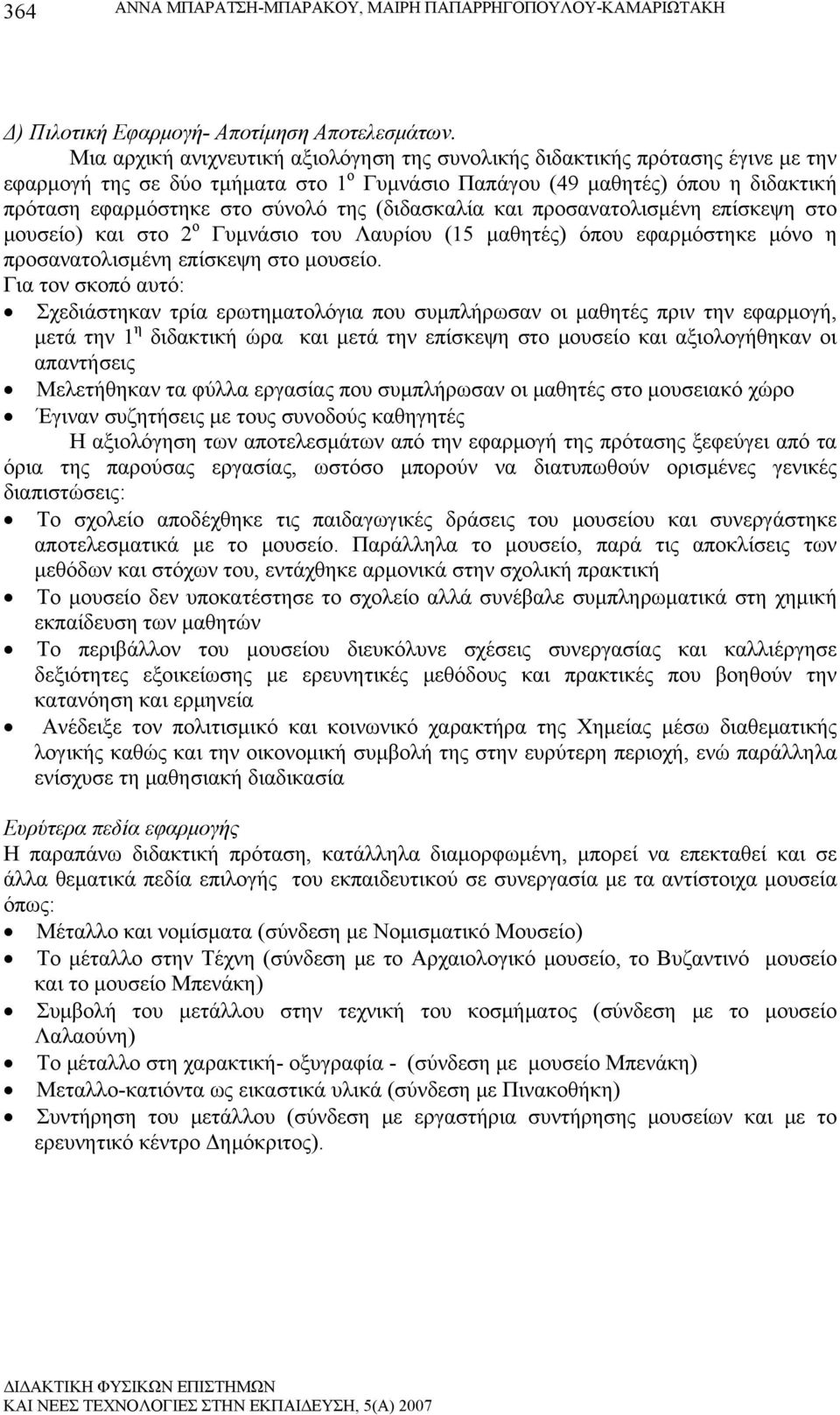 (διδασκαλία και προσανατολισμένη επίσκεψη στο μουσείο) και στο 2 ο Γυμνάσιο του Λαυρίου (15 μαθητές) όπου εφαρμόστηκε μόνο η προσανατολισμένη επίσκεψη στο μουσείο.